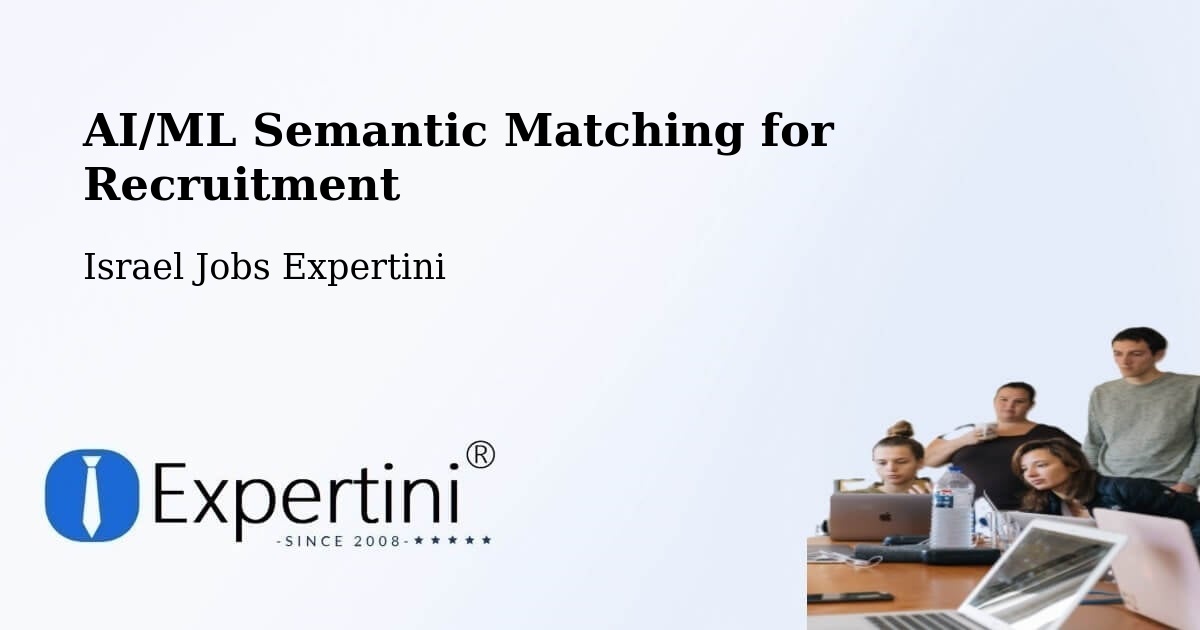 AI/ML Semantic Matching for Recruitment - Israel Jobs Expertini